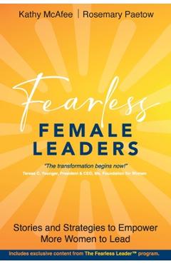Fearless Female Leaders: Stories and Strategies to Empower More Women to Lead - Kathy Mcafee