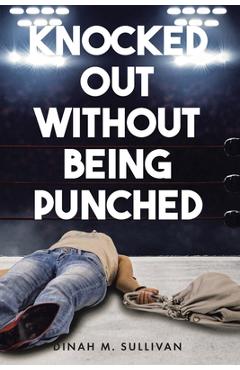 Knocked Out without Being Punched - Dinah M. Sullivan