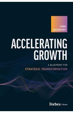 Accelerating Growth: A Blueprint for Strategic Transformation - Vern Davenport