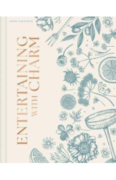 Entertaining with Charm: A Modern Guide to Relaxed Gatherings - Eden Passante