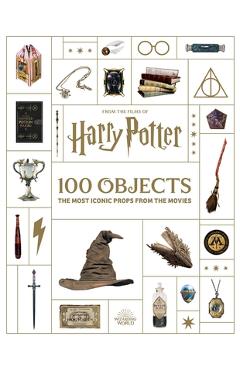 From the Films of Harry Potter: 100 Objects: The Most Iconic Props from the Movies - Jody Revenson