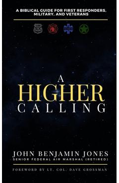 A Higher Calling: A Biblical Guide for First Responders, Military, and Veterans - John B. Jones
