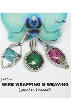 First Time Wire Wrapping & Weaving Cabochon Pendants: 12 Complete Tutorials, Intensive Course for Beginners to Become Advanced - Erika Pal