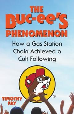 The Buc-ee\'s Phenomenon: How a Gas Station Chain Achieved a Cult Following - Timothy Fay
