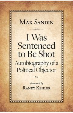 I was sentenced to be shot: autobiography of a political objector - max sandin