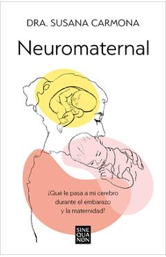 Neuromaternal: ¿Qué Le Pasa a Mi Cerebro Durante El Embarazo Y La Maternidad? / Neuromaternal: What Happens to My Brain During Pregnancy and Motherhoo - Susana Carmona