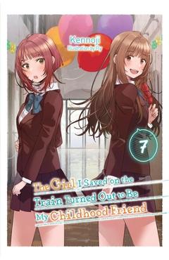 The Girl I Saved on the Train Turned Out to Be My Childhood Friend, Vol. 7 (Light Novel) - Kennoji