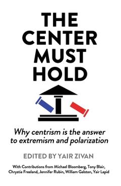 The Center Must Hold: Why Centrism is the Answer to Extremism and Polarization - Yair Zivan