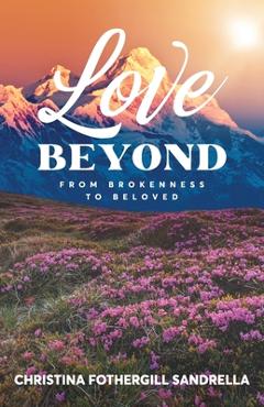 Love beyond: from brokenness to beloved - christina fothergill sandrella