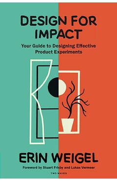 Design for Impact: Your Guide to Designing Effective Product Experiments - Erin Weigel