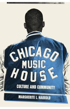 Chicago House Music: Culture and Community - Marguerite L. Harrold