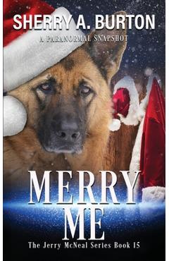 Merry Me: Join Jerry McNeal And His Ghostly K-9 Partner As They Put Their Gifts To Good Use. - Sherry A. Burton