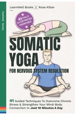 Somatic Yoga For Nervous System Regulation: 41 Guided Techniques To Overcome Chronic Stress & Strengthen Your Mind-Body Connection In Just 10 Minutes - Learnwell Books