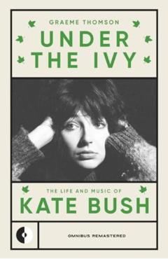 Under the Ivy: The Life and Music of Kate Bush - Graeme Thomson