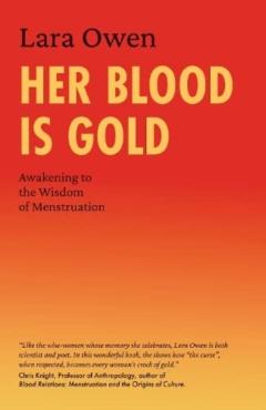 Her Blood is Gold: Awakening to the Wisdom of Menstruation - Lara Owen