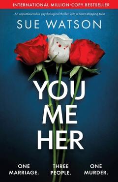 You, Me, Her: An unputdownable psychological thriller with a heart-stopping twist - Sue Watson