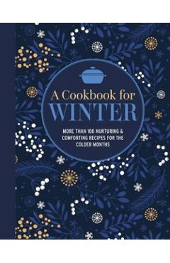 A Cookbook for Winter: More Than 95 Nurturing & Comforting Recipes for the Colder Months - Ryland Peters & Small