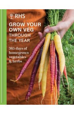 Rhs Grow Your Own Veg Through the Year: 365 Days of Homegrown Vegetables & Herbs - Royal Horticultural Society