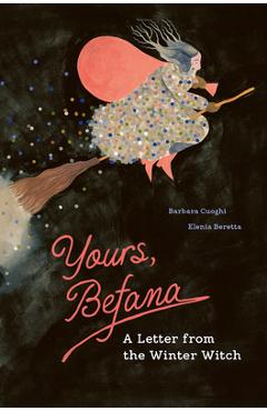 Yours, Befana: A Letter from the Winter Witch - Barbara Cuoghi