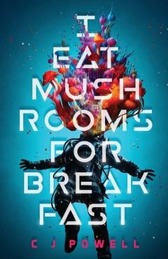 I Eat Mushrooms For Breakfast - C. J. Powell