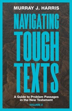 Navigating Tough Texts, Volume 2: A Guide to Problem Passages in the New Testament - Murray J. Harris
