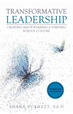 Transformative Leadership: Creating and Sustaining a Thriving School Culture - Shana Burnett Ed D.