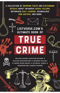 Listverse.Com\'s Ultimate Book of True Crime: A Collection of Gripping Facts and Disturbing Details about Infamous Serial Killers, Notorious Cult Leade - Jamie Frater
