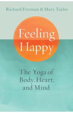 Feeling Happy: The Yoga of Body, Heart, and Mind - Mary Taylor