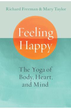 Feeling Happy: The Yoga of Body, Heart, and Mind - Mary Taylor