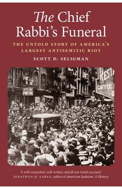 The Chief Rabbi's Funeral: The Untold Story of America's Largest Antisemitic Riot - Scott D. Seligman