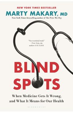 Blind Spots: When Medicine Gets It Wrong, and What It Means for Our Health - Marty Makary
