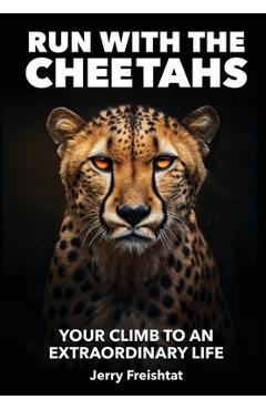 Run with the Cheetahs: Your Climb To An Extraordinary Life - Jerry Freishtat