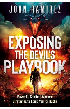 Exposing the Devil\'s Playbook: Powerful Spiritual Warfare Strategies to Equip You for Battle - John Ramirez