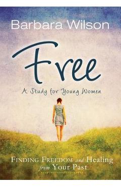 Free: Finding Freedom and Healing from Your Past - Barbara Wilson