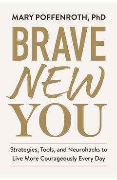 Brave New You: Strategies, Tools, and Neurohacks to Live More Courageously Every Day - Mary Poffenroth