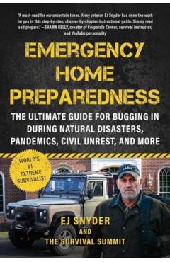 Emergency Home Preparedness: The Ultimate Guide for Bugging in During Natural Disasters, Pandemics, Civil Unrest, and More - Ej Snyder
