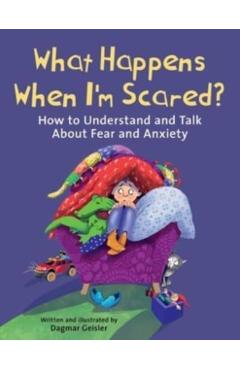What Happens When I\'m Scared?: How to Understand and Talk about Fear and Anxiety - Dagmar Geisler