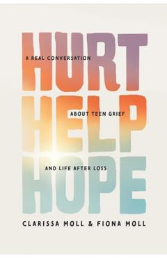 Hurt Help Hope: A Real Conversation about Teen Grief and Life After Loss