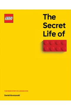 The Secret Life of Lego(r) Bricks: The Story of a Design Icon - Daniel Konstanski