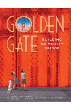 Golden Gate: Building the Mighty Bridge - Elizabeth Partridge