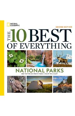 The 10 Best of Everything National Parks, 2nd Edition: 800 Top Picks from Parks Coast to Coast - National Geographic