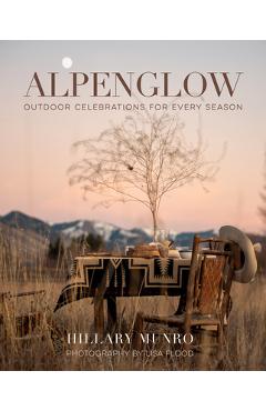 Alpenglow: Outdoor Celebrations for Every Season - Hillary Munro