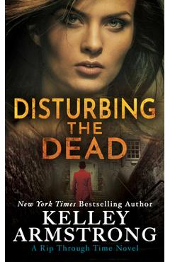 Disturbing the Dead: A Rip Through Time Novel - Kelley Armstrong