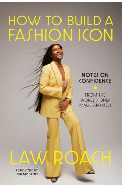 How to Build a Fashion Icon: Notes on Confidence from the World's Only Image Architect - Law Roach