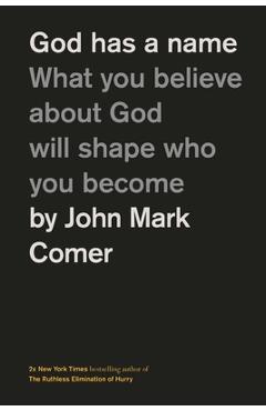 God Has a Name: What You Believe about God Will Shape Who You Become - John Mark Comer