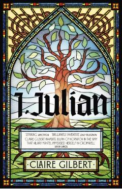 I, Julian: The Fictional Autobiography of Julian of Norwich - Claire Gilbert
