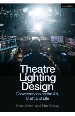 Theatre Lighting Design: Conversations on the Art, Craft and Life - Emma Chapman