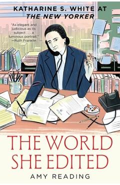 The World She Edited: Katharine S. White at the New Yorker - Amy Reading