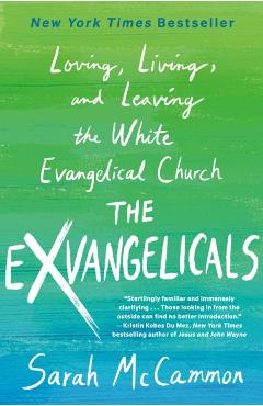 The Exvangelicals: Loving, Living, and Leaving the White Evangelical Church - Sarah Mccammon