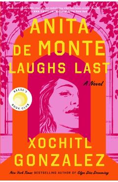 Anita de Monte Laughs Last: Reese's Book Club Pick (a Novel) - Xochitl Gonzalez